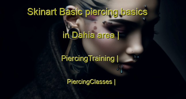 Skinart Basic piercing basics in Dahia area | PiercingTraining | PiercingClasses | SkinartTraining-India